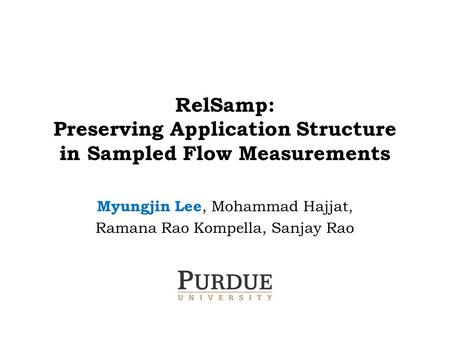 RelSamp: Preserving Application Structure in Sampled Flow Measurements Myungjin Lee, Mohammad Hajjat, Ramana Rao Kompella, Sanjay Rao.