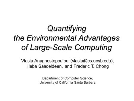 Quantifying the Environmental Advantages of Large-Scale Computing Vlasia Anagnostopoulou Heba Saadeldeen, and Frederic T. Chong Department.