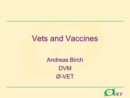 Vets and Vaccines Andreas Birch DVM Ø-VET. Where Oe-Vet –Private Company –7 veterinarians –Consulting 400 herds –Eastern Denmark –Also Slovakia, Russia,