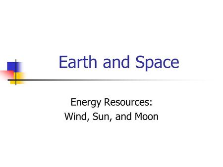 Earth and Space Energy Resources: Wind, Sun, and Moon.