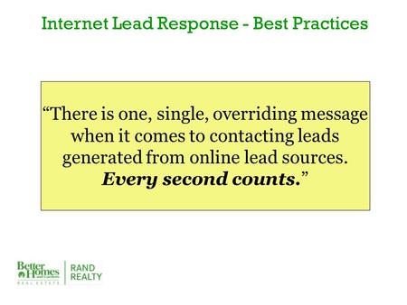 “There is one, single, overriding message when it comes to contacting leads generated from online lead sources. Every second counts.” Internet Lead Response.
