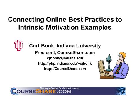 Connecting Online Best Practices to Intrinsic Motivation Examples Curt Bonk, Indiana University President, CourseShare.com