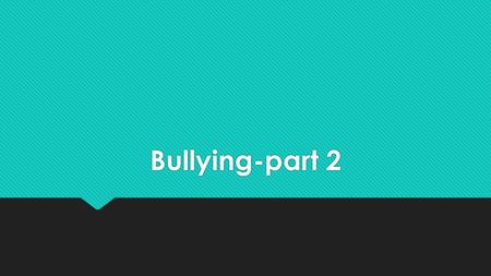 Bullying-part 2. Review  During the last homeroom we covered respectful behaviors, disrespectful behaviors and bullying. To review this information and.