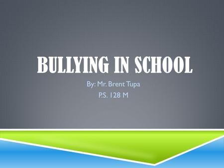 Bullying in school By: Mr. Brent Tupa P.S. 128 M.