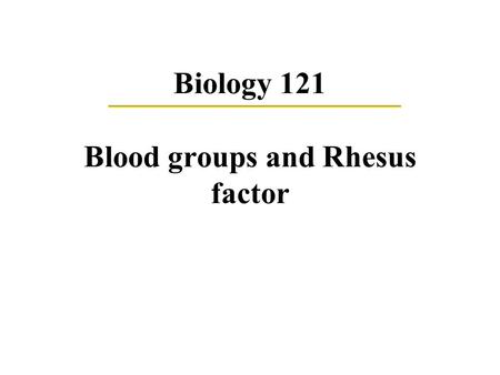 Biology 121 Blood groups and Rhesus factor. Glossary Gene Locus Allele Heterozygous Homozygous Phenotype Genotype Sex Chromosome Autosomal Chromosome.