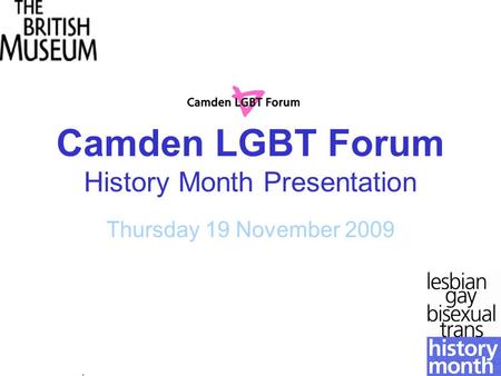 Camden LGBT Forum History Month Presentation Thursday 19 November 2009 Camden LGBT Forum.