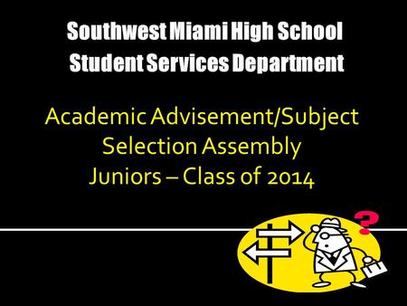 Academic Advisement/Subject Selection Assembly Juniors – Class of 2014.