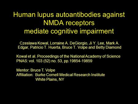 Human lupus autoantibodies against NMDA receptors mediate cognitive impairment Czeslawa Kowal, Lorraine A. DeGiorgio, Ji Y. Lee, Mark A. Edgar, Patricio.