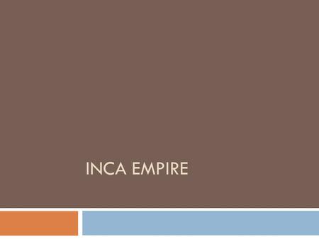 INCA EMPIRE.  Aztec Empire  Circa 1325-1521  Inca Empire  Circa 1438-1533.