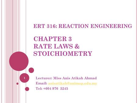 ERT 316: REACTION ENGINEERING CHAPTER 3 RATE LAWS & STOICHIOMETRY