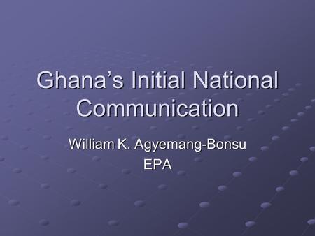 Ghana’s Initial National Communication William K. Agyemang-Bonsu EPA.