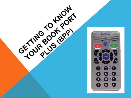 GETTING TO KNOW YOUR BOOK PORT PLUS (BPP) GENERAL BOOK PORT PLUS (BPP) INFO BPP has two main functions:  Digital/Audio player  Digital recorder This.