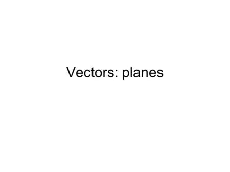 Vectors: planes. The plane Normal equation of the plane.