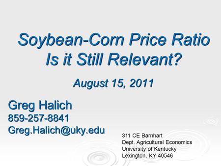Soybean-Corn Price Ratio Is it Still Relevant? August 15, 2011 Greg Halich 311 CE Barnhart Dept. Agricultural Economics.