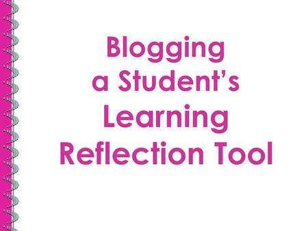 Blogging a Student’s Learning Reflection Tool. 2 A blog is a website and basically a journal that is available on the web. The word blog is short for.