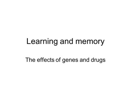 Learning and memory The effects of genes and drugs.