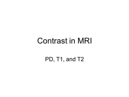 Contrast in MRI PD, T1, and T2.