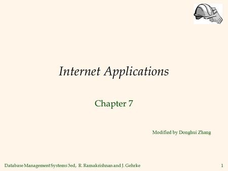 Database Management Systems 3ed, R. Ramakrishnan and J. Gehrke1 Internet Applications Chapter 7 Modified by Donghui Zhang.