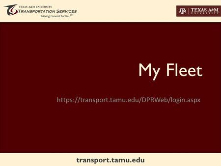 Transport.tamu.edu My Fleet https://transport.tamu.edu/DPRWeb/login.aspx.