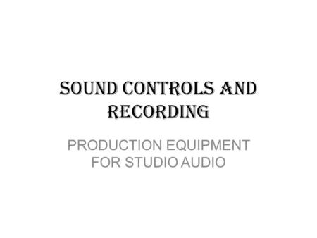 SOUND CONTROLS AND RECORDING PRODUCTION EQUIPMENT FOR STUDIO AUDIO.