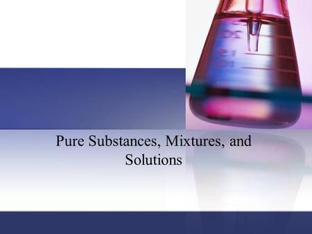 Pure Substances, Mixtures, and Solutions. Pure substance: matter that has a fixed (constant) composition and unique properties. Contains only 1 type element.