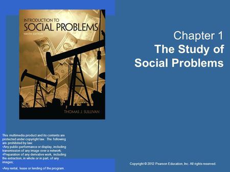 Copyright © 2012 Pearson Education, Inc. All rights reserved. Chapter 1 The Study of Social Problems This multimedia product and its contents are protected.