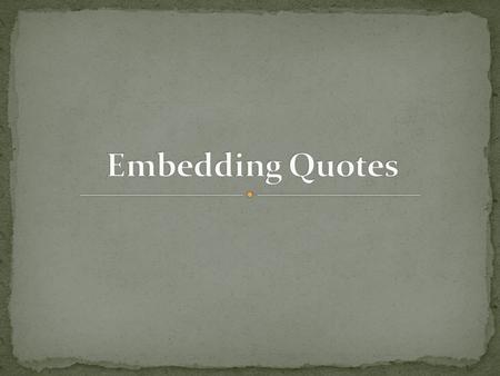 To embed or integrate a quote means to blend it into an original sentence. There are different levels of blending quotes.