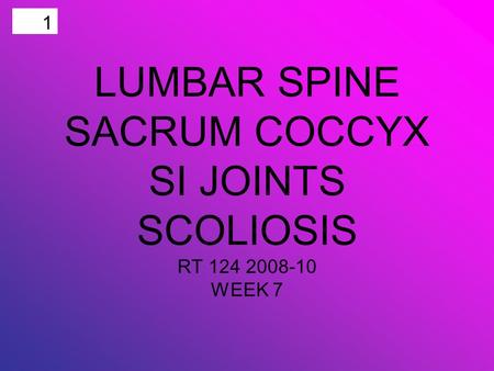 1 LUMBAR SPINE SACRUM COCCYX SI JOINTS SCOLIOSIS RT 124 2008-10 WEEK 7.