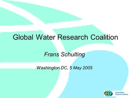 Global Water Research Coalition Frans Schulting Washington DC, 5 May 2005.