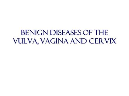 Benign diseases of the vulva, vagina and cervix