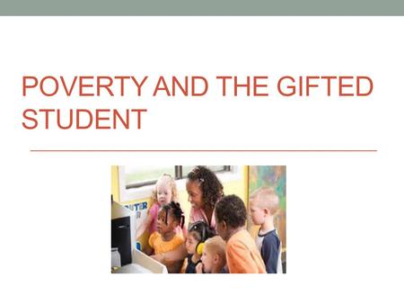 POVERTY AND THE GIFTED STUDENT. U.S. Supreme Court Justice Felix Frankfurter once said… “There’s nothing so unequal as the equal treatment of unequals.”