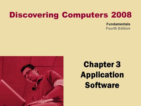 Discovering Computers 2008 Fundamentals Fourth Edition Chapter 3 Application Software.