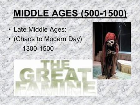 MIDDLE AGES (500-1500) Late Middle Ages: (Chaos to Modern Day) 1300-1500.