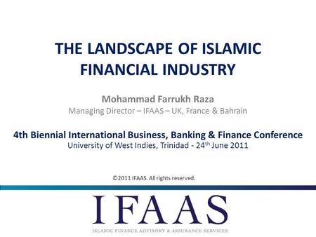 © 2010 IFAAS. All rights reserved. THE LANDSCAPE OF ISLAMIC FINANCIAL INDUSTRY Mohammad Farrukh Raza 4th Biennial International Business, Banking & Finance.