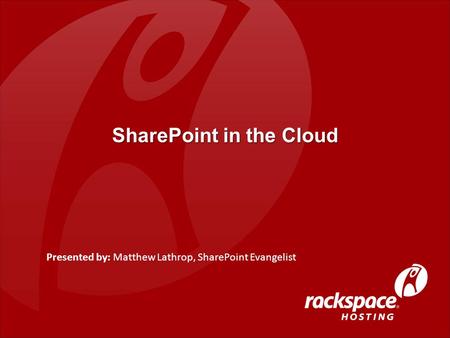 SharePoint in the Cloud Presented by: Matthew Lathrop, SharePoint Evangelist.