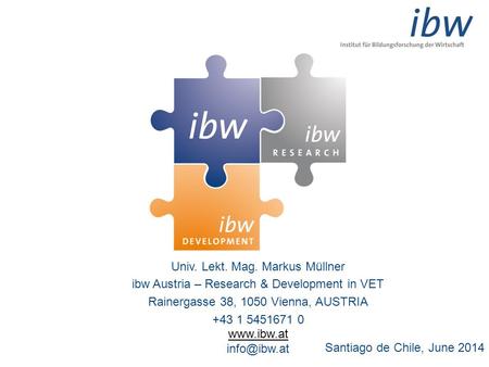 Univ. Lekt. Mag. Markus Müllner ibw Austria – Research & Development in VET Rainergasse 38, 1050 Vienna, AUSTRIA +43 1 5451671 0