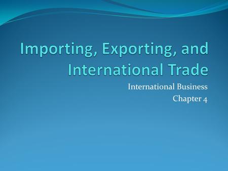 International Business Chapter 4. Independent Practice Research the U.S. Customs and Border Protection Department Examine and explain 2 regulations regarding.