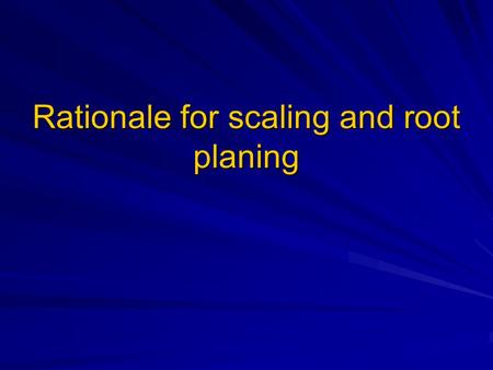 Rationale for scaling and root planing