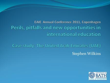 EAIE Annual Conference 2011, Copenhagen Perils, pitfalls and new opportunities in international education Case study: The United Arab Emirates (UAE)