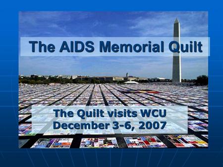 The AIDS Memorial Quilt The Quilt visits WCU December 3-6, 2007.