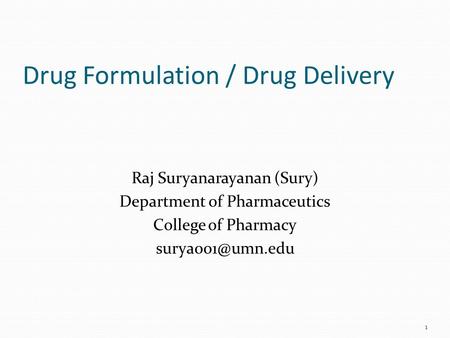 Drug Formulation / Drug Delivery Raj Suryanarayanan (Sury) Department of Pharmaceutics College of Pharmacy 1.
