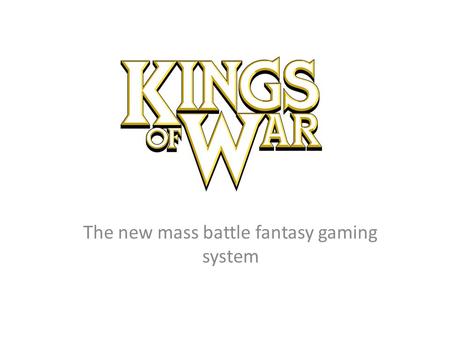 The new mass battle fantasy gaming system. What is Kings of War A compete fantasy wargame system Backed up by a full range of fantasy armies, at great.
