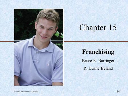 Chapter 15 Franchising Bruce R. Barringer R. Duane Ireland.