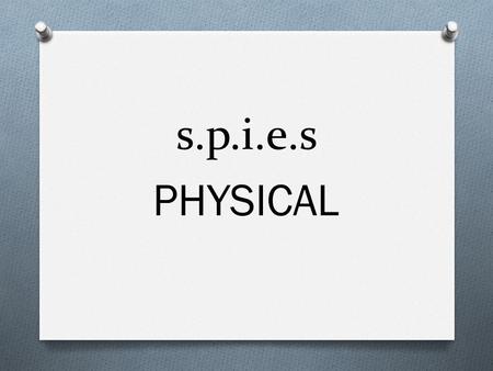 S.p.i.e.s PHYSICAL. SPIES: Social and Physical Self-Image and Self Esteem O Our self image is our perception of who we are, what we can do and how we.
