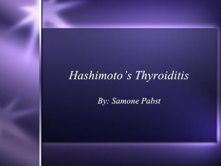 Hashimoto’s Thyroiditis By: Samone Pabst. Description  Autoimmune disease (body inappropriately attacks thyroid gland).  Inflammation and destruction.