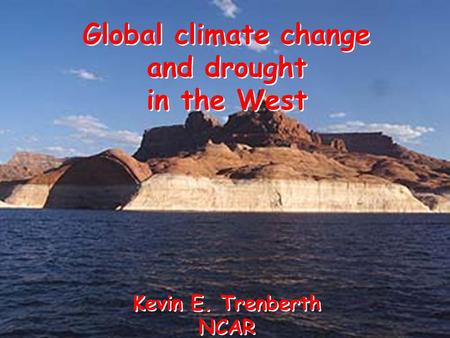 Global climate change and drought in the West Kevin E. Trenberth NCAR Global climate change and drought in the West Kevin E. Trenberth NCAR.