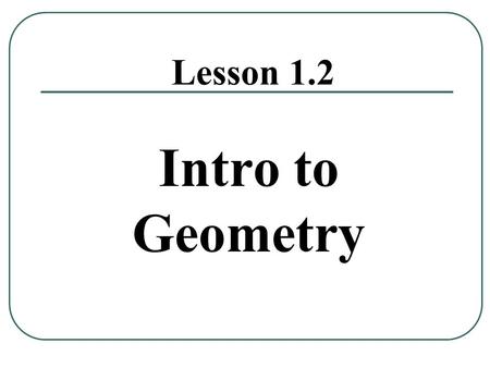 Lesson 1.2 Intro to Geometry.
