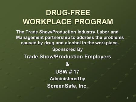 1 DRUG-FREE WORKPLACE PROGRAM The Trade Show/Production Industry Labor and Management partnership to address the problems caused by drug and alcohol in.