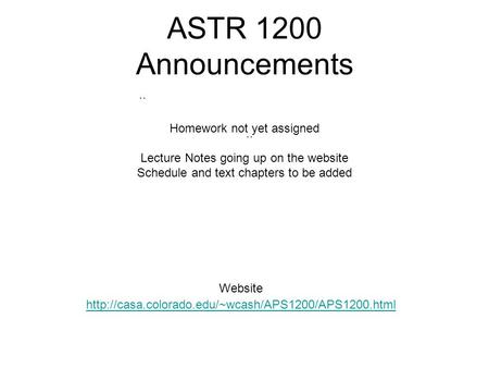 ASTR 1200 Announcements Website  Homework not yet assigned Lecture Notes going up on the website.