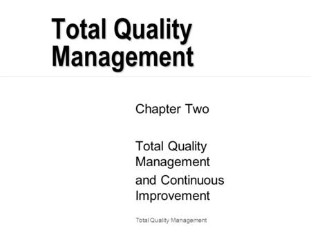 Total Quality Management Chapter Two Total Quality Management and Continuous Improvement.